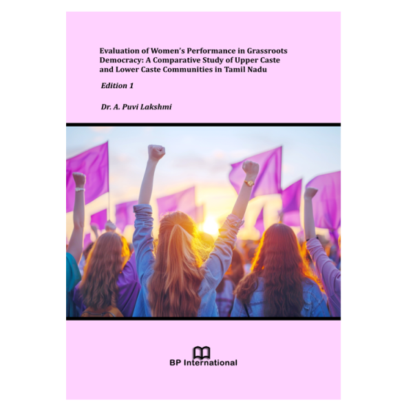 Evaluation of Women’s Performance in Grassroots Democracy: A Comparative Study of Upper Caste and Lower Caste Communities in Tamil Nadu, Edition 1